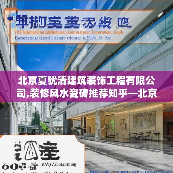 北京夏犹清建筑装饰工程有限公司,装修风水瓷砖推荐知乎—北京夏犹清建筑装饰工程有限公司401.a277b278c281fgy.288fds