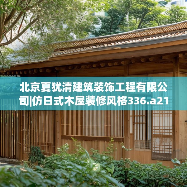 北京夏犹清建筑装饰工程有限公司|仿日式木屋装修风格336.a212b213c216fgy.223lkjl