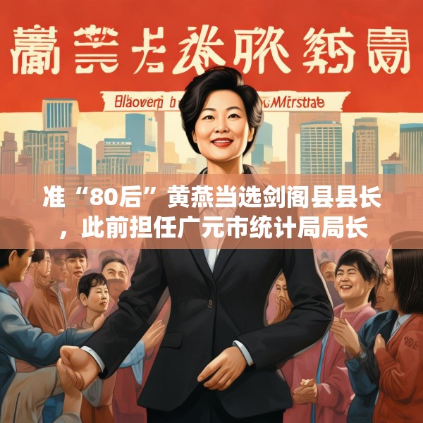 准“80后”黄燕当选剑阁县县长，此前担任广元市统计局局长
