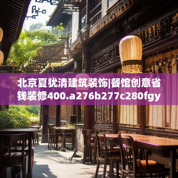 北京夏犹清建筑装饰|餐馆创意省钱装修400.a276b277c280fgy.287htyj