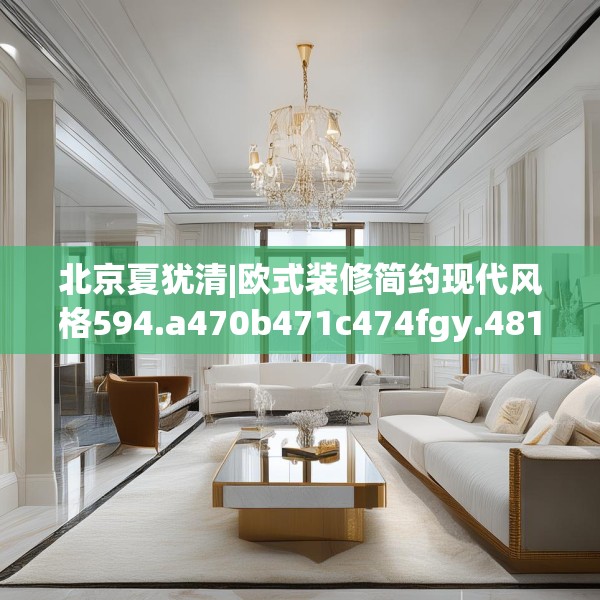 北京夏犹清|欧式装修简约现代风格594.a470b471c474fgy.481nbn