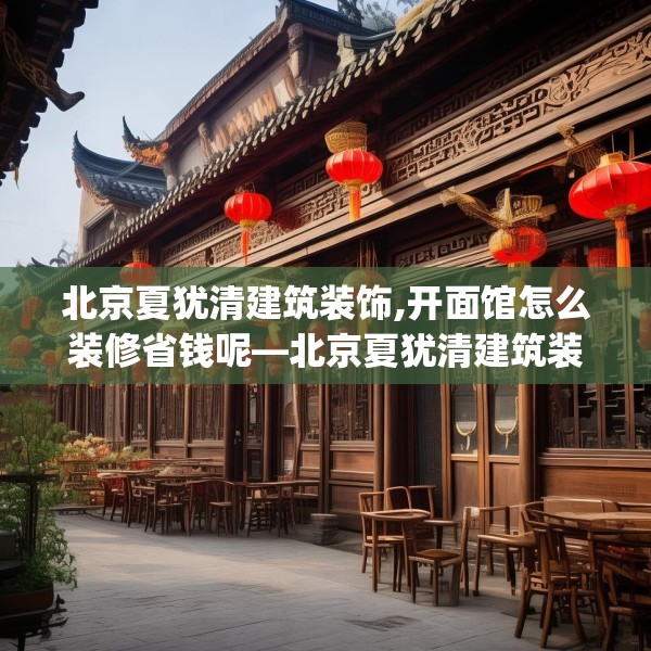 北京夏犹清建筑装饰,开面馆怎么装修省钱呢—北京夏犹清建筑装饰486.a362b363c366fgy.373nbn