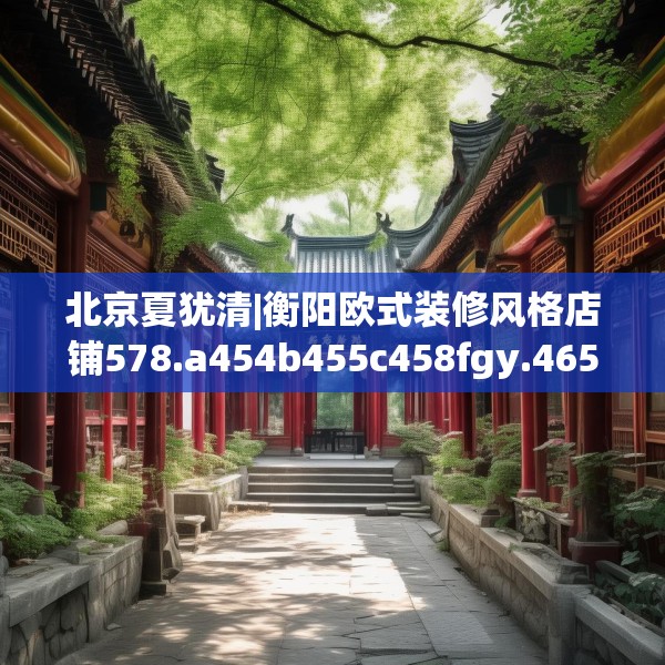 北京夏犹清|衡阳欧式装修风格店铺578.a454b455c458fgy.46576659