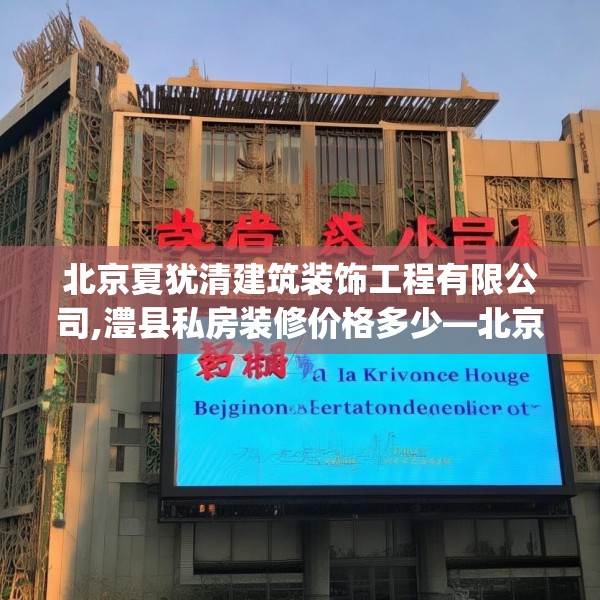 北京夏犹清建筑装饰工程有限公司,澧县私房装修价格多少—北京夏犹清建筑装饰工程有限公司426.a302b303c306fgy.313lkjl