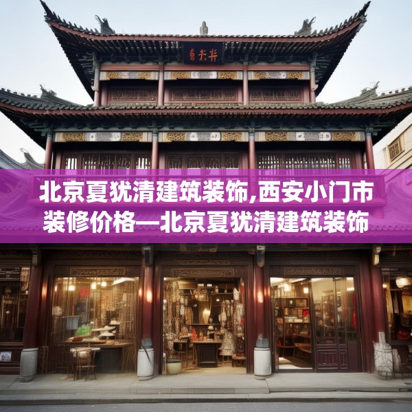 北京夏犹清建筑装饰,西安小门市装修价格—北京夏犹清建筑装饰470.a346b347c350fgy.35776665