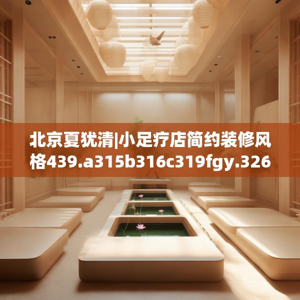 北京夏犹清|小足疗店简约装修风格439.a315b316c319fgy.326fdsfds