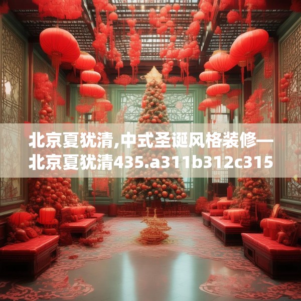 北京夏犹清,中式圣诞风格装修—北京夏犹清435.a311b312c315fgy.322uyk
