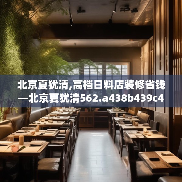 北京夏犹清,高档日料店装修省钱—北京夏犹清562.a438b439c442fgy.449htyj