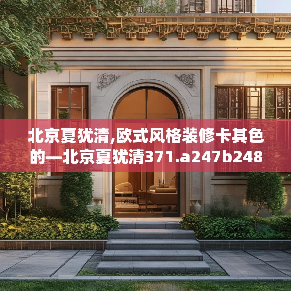 北京夏犹清,欧式风格装修卡其色的—北京夏犹清371.a247b248c251fgy.258cvcx