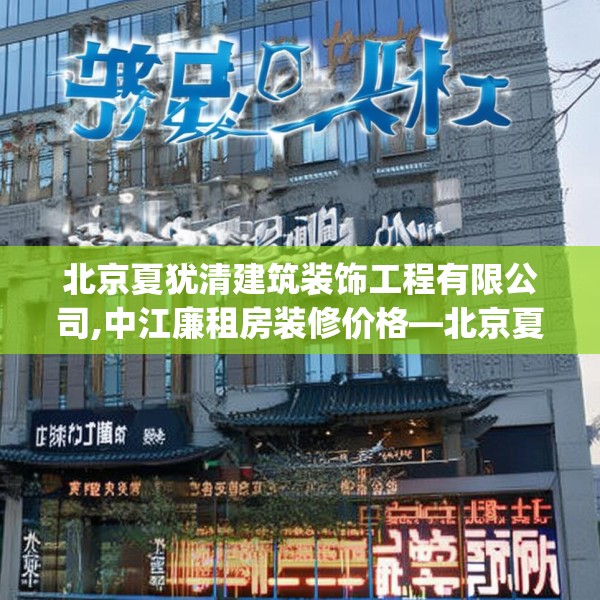 北京夏犹清建筑装饰工程有限公司,中江廉租房装修价格—北京夏犹清建筑装饰工程有限公司581.a457b458c461fgy.468fds