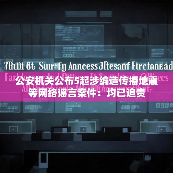公安机关公布5起涉编造传播地震等网络谣言案件：均已追责