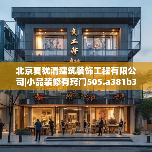北京夏犹清建筑装饰工程有限公司|小品装修有窍门505.a381b382c385fgy.392jhhj