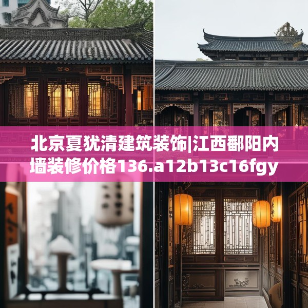 北京夏犹清建筑装饰|江西鄱阳内墙装修价格136.a12b13c16fgy.23sdA