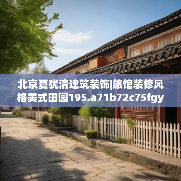 北京夏犹清建筑装饰|旅馆装修风格美式田园195.a71b72c75fgy.82fhsg