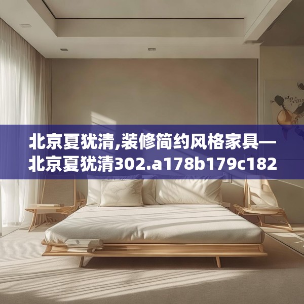 北京夏犹清,装修简约风格家具—北京夏犹清302.a178b179c182fgy.189xczxv
