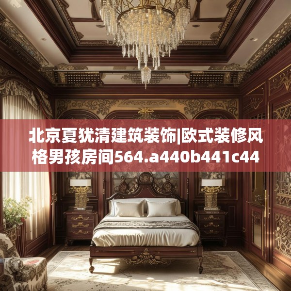 北京夏犹清建筑装饰|欧式装修风格男孩房间564.a440b441c444fgy.451dsfds
