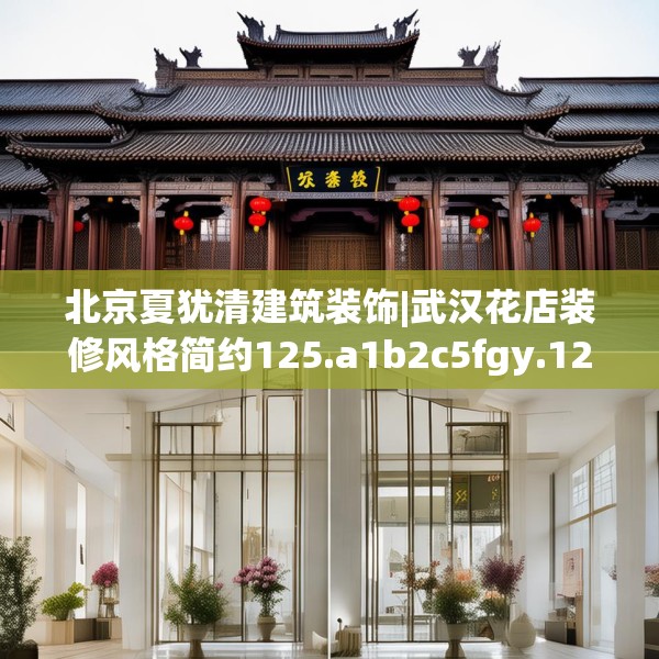 北京夏犹清建筑装饰|武汉花店装修风格简约125.a1b2c5fgy.12bnbn