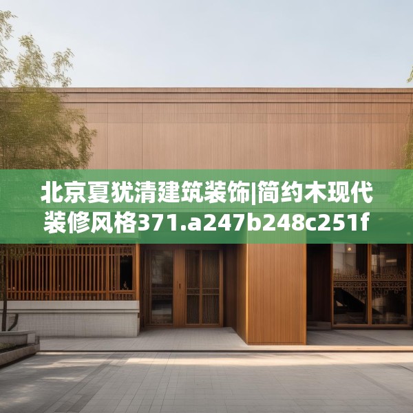 北京夏犹清建筑装饰|简约木现代装修风格371.a247b248c251fgy.258cvcx