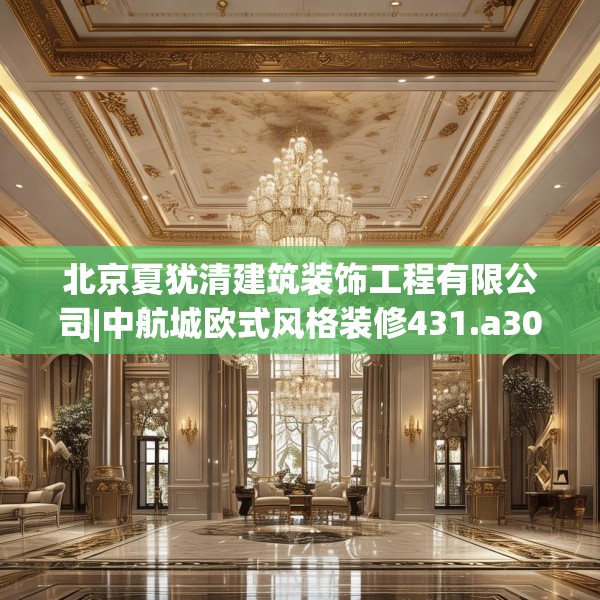 北京夏犹清建筑装饰工程有限公司|中航城欧式风格装修431.a307b308c311fgy.318bnbn
