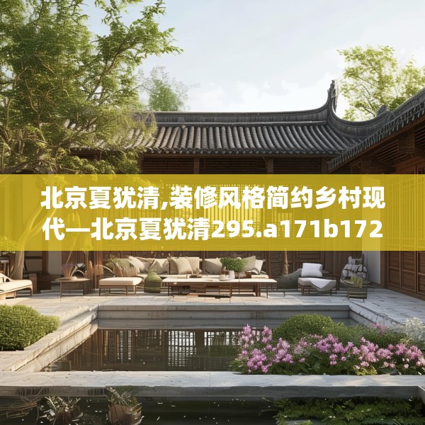北京夏犹清,装修风格简约乡村现代—北京夏犹清295.a171b172c175fgy.182fdsfds