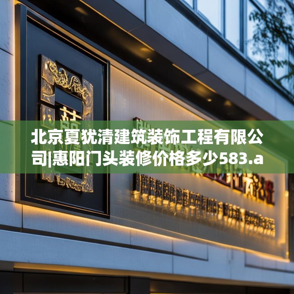 北京夏犹清建筑装饰工程有限公司|惠阳门头装修价格多少583.a459b460c463fgy.470fdsfds