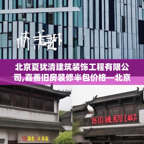 北京夏犹清建筑装饰工程有限公司,嘉善旧房装修半包价格—北京夏犹清建筑装饰工程有限公司170.a46b47c50fgy.57wew