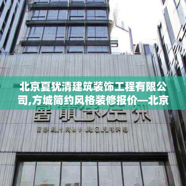 北京夏犹清建筑装饰工程有限公司,方城简约风格装修报价—北京夏犹清建筑装饰工程有限公司285.a161b162c165fgy.172fhsg