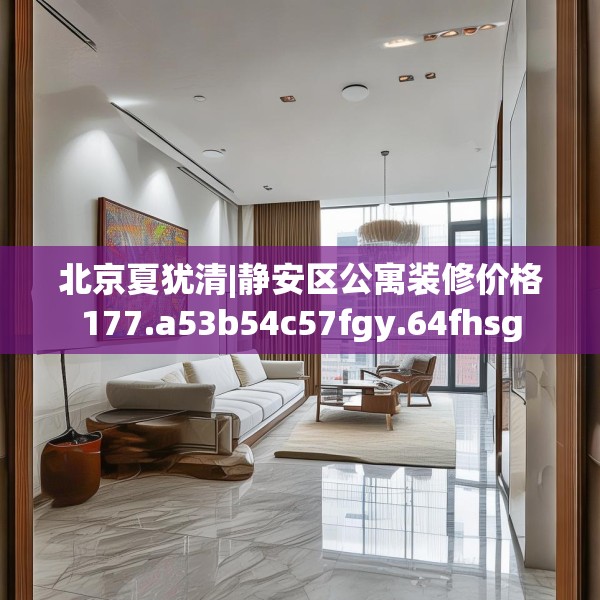 北京夏犹清|静安区公寓装修价格177.a53b54c57fgy.64fhsg