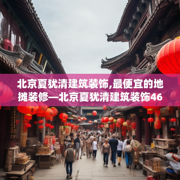 北京夏犹清建筑装饰,最便宜的地摊装修—北京夏犹清建筑装饰468.a344b345c348fgy.355nbn