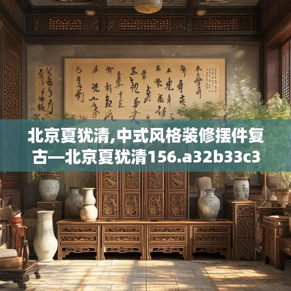 北京夏犹清,中式风格装修摆件复古—北京夏犹清156.a32b33c36fgy.43lkjl