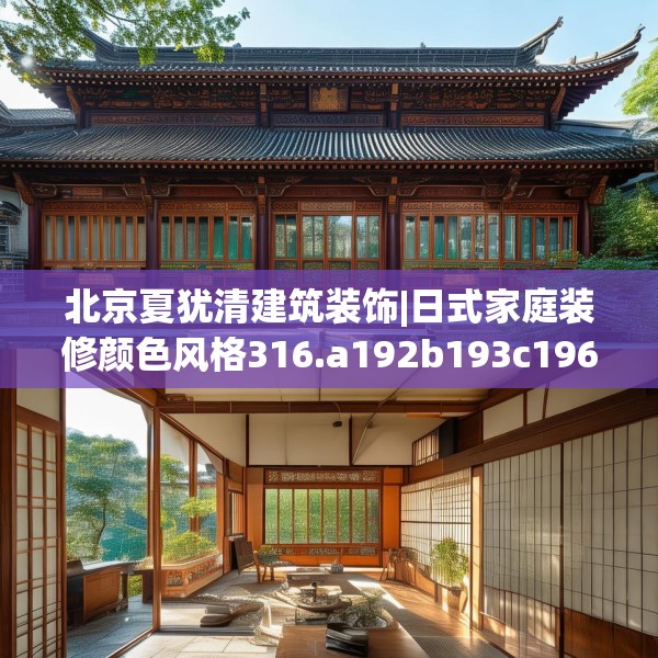 北京夏犹清建筑装饰|日式家庭装修颜色风格316.a192b193c196fgy.203sdA
