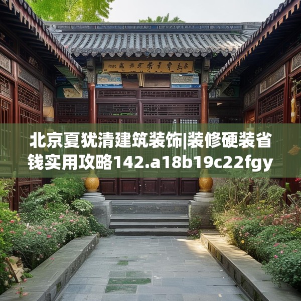 北京夏犹清建筑装饰|装修硬装省钱实用攻略142.a18b19c22fgy.29dewqe