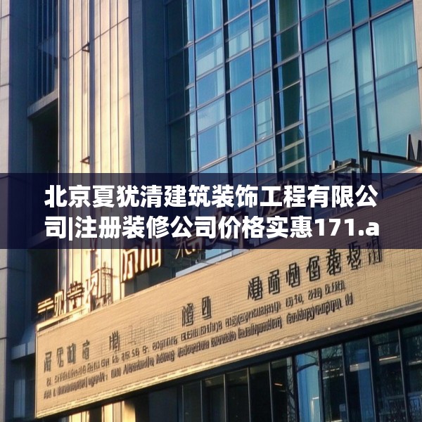 北京夏犹清建筑装饰工程有限公司|注册装修公司价格实惠171.a47b48c51fgy.58fghfd