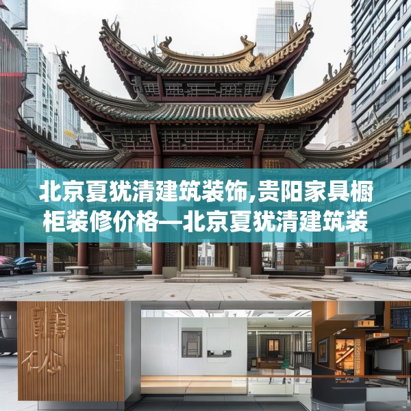 北京夏犹清建筑装饰,贵阳家具橱柜装修价格—北京夏犹清建筑装饰605.a481b482c485fgy.492cvcx
