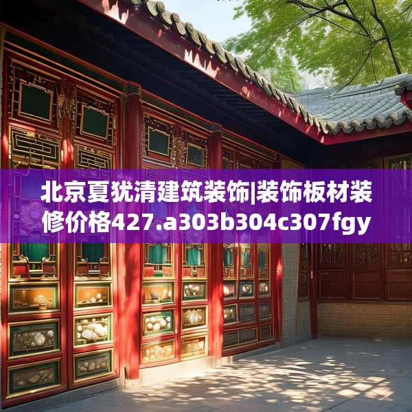 北京夏犹清建筑装饰|装饰板材装修价格427.a303b304c307fgy.314poiy