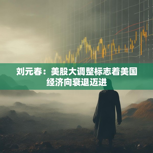 刘元春：美股大调整标志着美国经济向衰退迈进