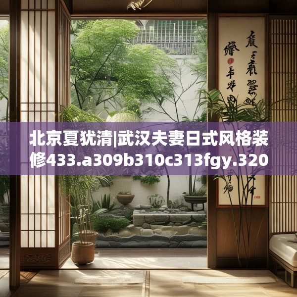 北京夏犹清|武汉夫妻日式风格装修433.a309b310c313fgy.320jhhj