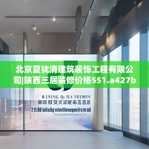 北京夏犹清建筑装饰工程有限公司|陕西三居装修价格551.a427b428c431fgy.438cvcx