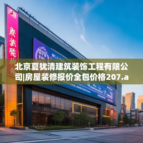 北京夏犹清建筑装饰工程有限公司|房屋装修报价全包价格207.a83b84c87fgy.94fghfd