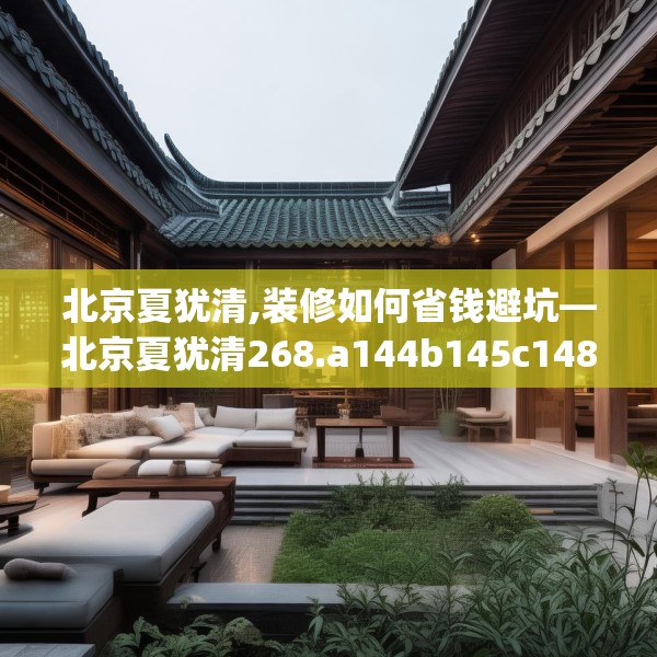 北京夏犹清,装修如何省钱避坑—北京夏犹清268.a144b145c148fgy.155dewqe