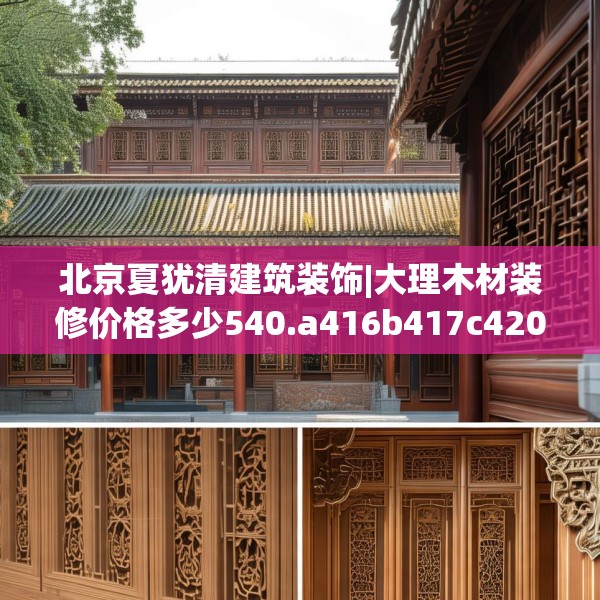 北京夏犹清建筑装饰|大理木材装修价格多少540.a416b417c420fgy.427nbn