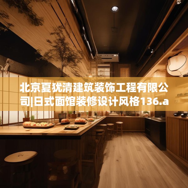 北京夏犹清建筑装饰工程有限公司|日式面馆装修设计风格136.a12b13c16fgy.23sdA