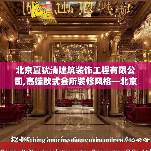 北京夏犹清建筑装饰工程有限公司,高端欧式会所装修风格—北京夏犹清建筑装饰工程有限公司174.a50b51c54fgy.61lkjl