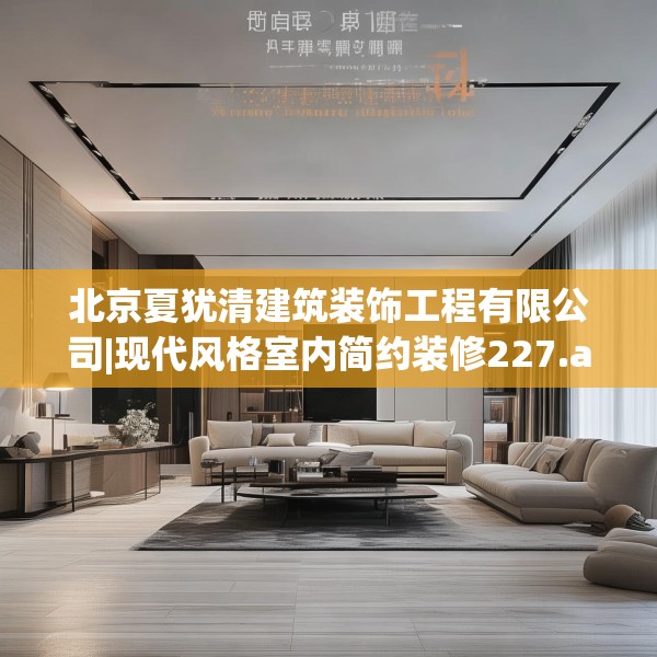 北京夏犹清建筑装饰工程有限公司|现代风格室内简约装修227.a103b104c107fgy.114cvcx
