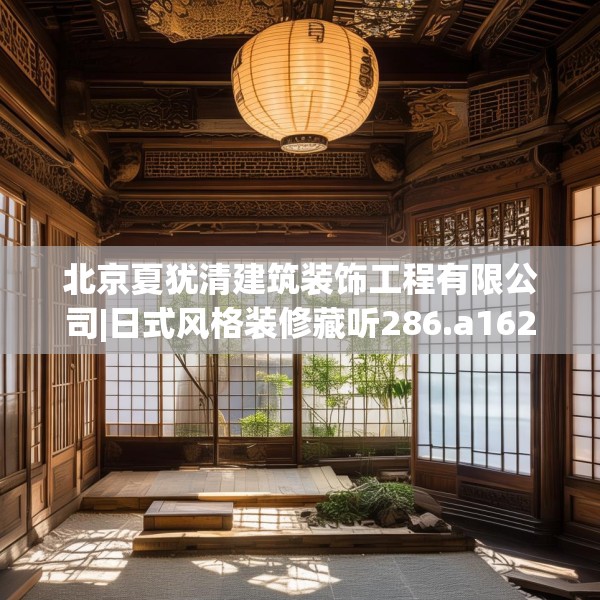 北京夏犹清建筑装饰工程有限公司|日式风格装修藏听286.a162b163c166fgy.173dewqe
