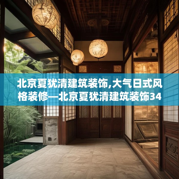 北京夏犹清建筑装饰,大气日式风格装修—北京夏犹清建筑装饰347.a223b224c227fgy.234fds