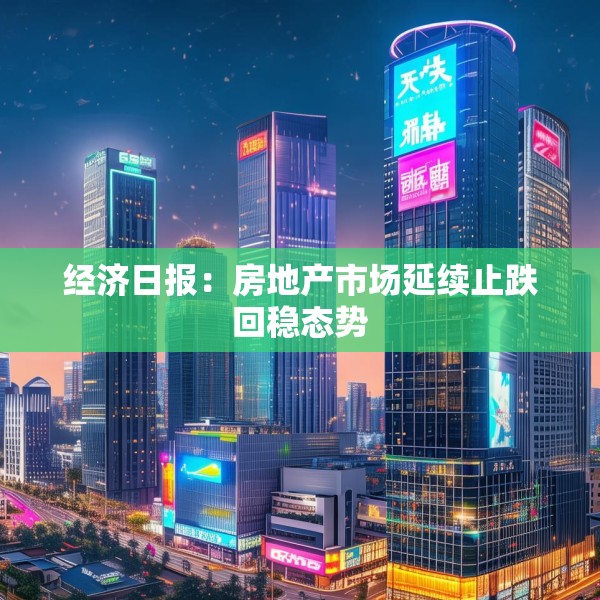 经济日报：房地产市场延续止跌回稳态势
