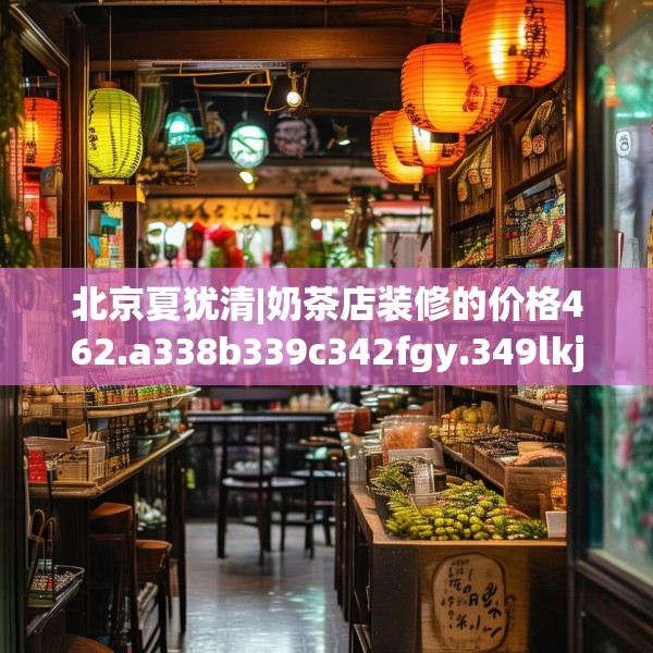 北京夏犹清|奶茶店装修的价格462.a338b339c342fgy.349lkjl