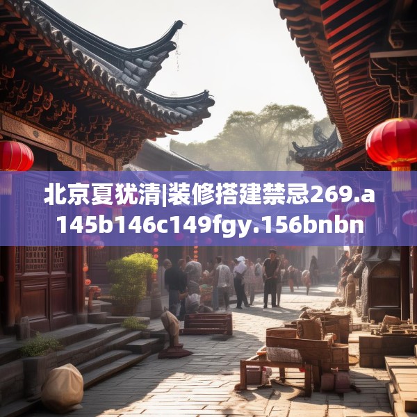 北京夏犹清|装修搭建禁忌269.a145b146c149fgy.156bnbn