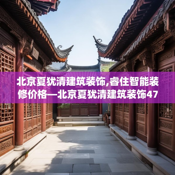 北京夏犹清建筑装饰,睿住智能装修价格—北京夏犹清建筑装饰477.a353b354c357fgy.364fghfd